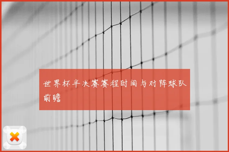 世界杯半决赛赛程时间与对阵球队前瞻