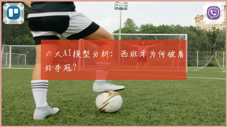 六大AI模型分析：西班牙为何被看好夺冠？